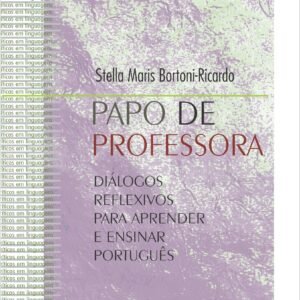 PAPO DE PROFESSORA – DIÁLOGOS REFLEXIVOS PARA APRENDER E ENSINAR PORTUGUÊS