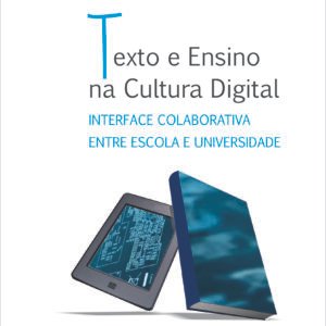 TEXTO E ENSINO NA CULTURA DIGITAL – INTERFACE COLABORATIVA ENTRE ESCOLA E UNIVERSIDADE