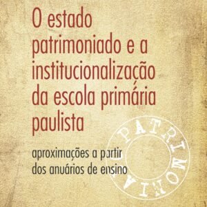 O ESTADO PATRIMONIADO E A INSTITUCIONALIZAÇÃO DA ESCOLA PRIMÁRIA PAULISTA